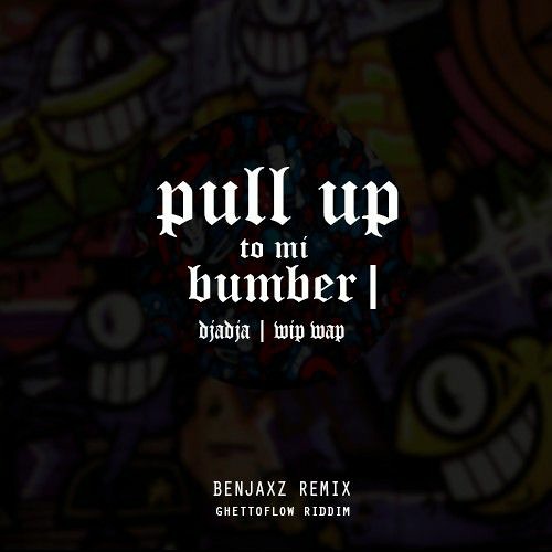 PULL UP TO MI BUMBER X DJADJA X WIP WAP (Benjaxz Remix)