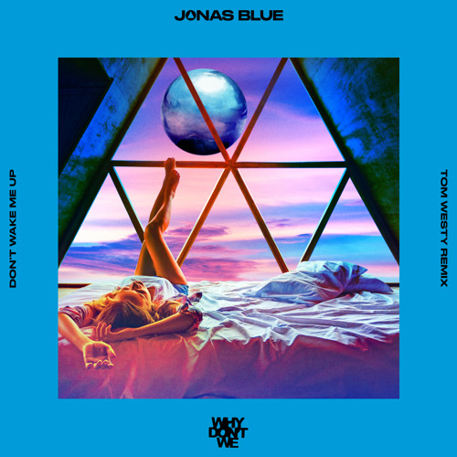 Jonas Blue Why Don't We - Don’t Wake Me Up (Tom Westy Extended Mix)