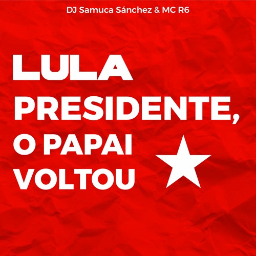 DJ Samuca Sánchez ft MC R6 - Lula Presidente o papai voltou!