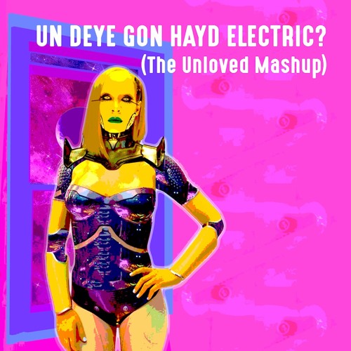 Un Deye Gon Hayd Electric (The Unloved Mashup)