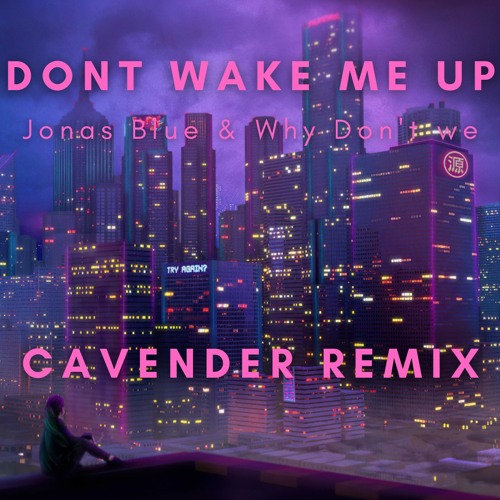 Jonas Blue Why Don't We - Don't Wake Me Up (Cavender Remix)
