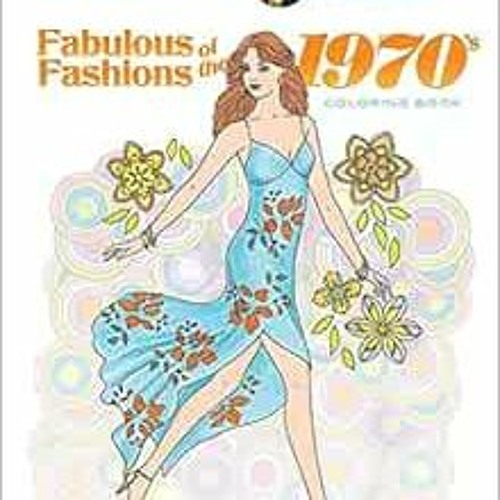 PDF Read Creative Haven Fabulous Fashions of the 1970s Coloring Book (Creative Haven Coloring Book