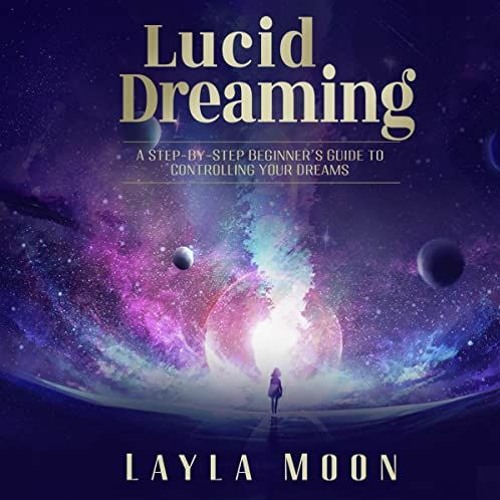 Read ❤️ PDF Lucid Dreaming A Step-By-Step Beginners Guide to Controlling Your Dreams by Layla