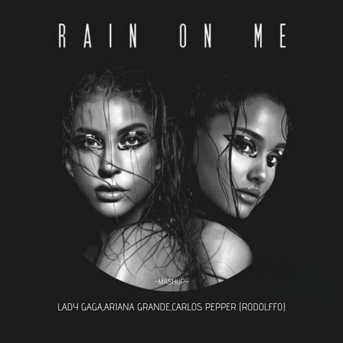 Lady Gaga & Ariana Grande Carlos Pepper - Rain On Me ( Rodolffo Mashup) FREE