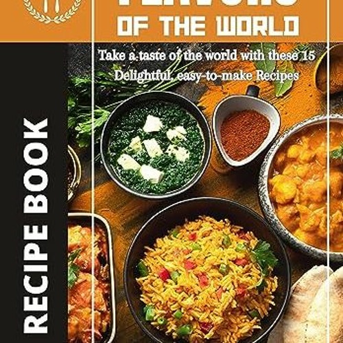 Lire FLAVORS OF THE WORLD Take a taste of the world with these 15 Delightful easy-to-make Recipes