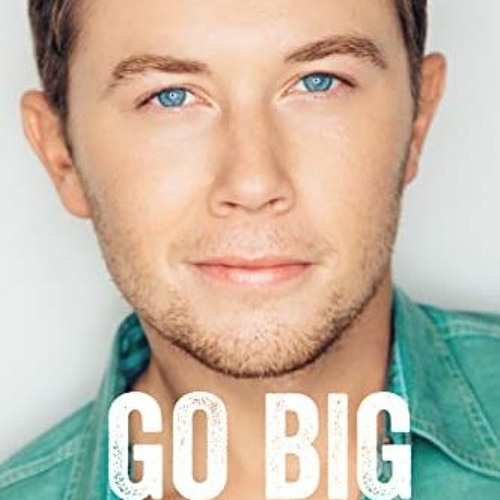 View EBOOK EPUB KINDLE PDF Go Big or Go Home The Journey Toward the Dream by Scotty McCreery &