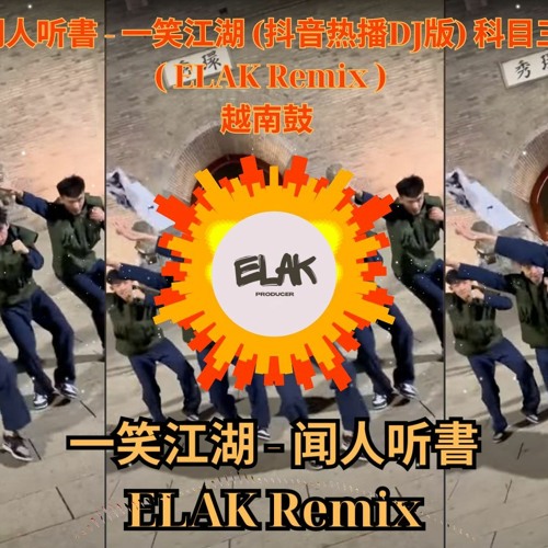 闻人听書 - 一笑江湖 (抖音热播DJ版) 科目三 ( ELAK Remix ) 越南鼓 越南鼓 elak 科目三 remix houselak
