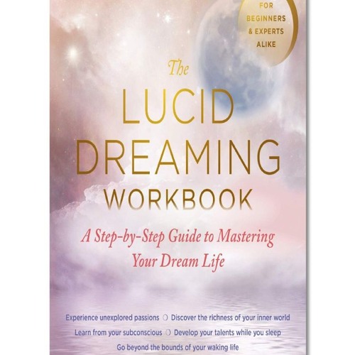 Read Book PDF The Lucid Dreaming Workbook A Step-by-Step Guide to Mastering Your Dream Life by