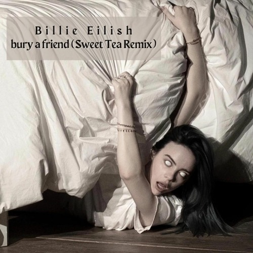 Billie Eilish - bury a friend (Sweet Tea Remix) Free Download