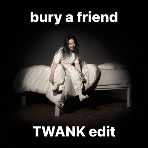 Billie Eilish - bury a friend (TWANK Edit) FREE DOWNLOAD