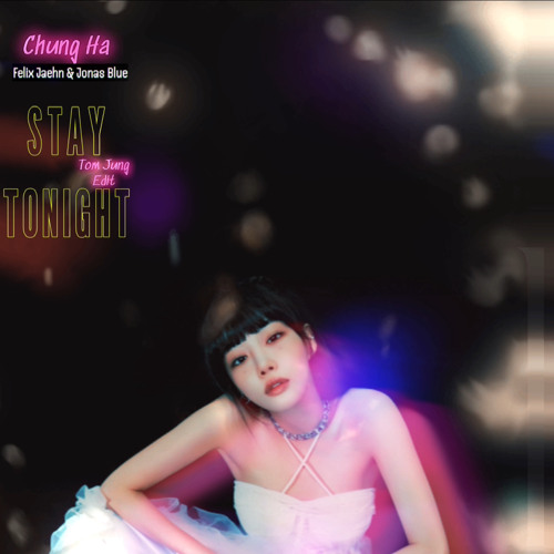 Chung Ha x Felix Jaehn & Jonas Blue-Stay Tonight (Tom Jung Edit)