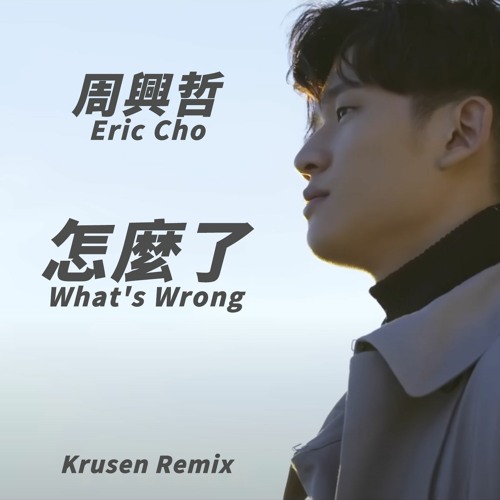 周興哲 Eric Chou - 怎麼了 What's Wrong (Krusen Remix)