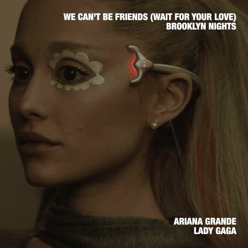 Ariana Grande & Lady Gaga - we can't be friends (Brooklyn Nights) Mashup