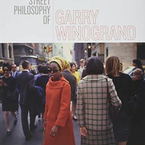 Download EBOOK 📜 The Street Philosophy of Garry Winogrand by Geoff Dyer & Garry
