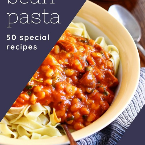 (⚡READ⚡) PDF❤ 50 Special Bean Pasta Recipes Happiness is When You Have a Bean P