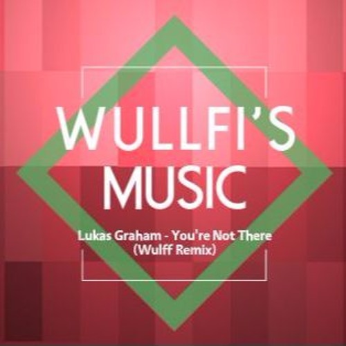 Lukas Graham - You're Not There ( Wulffi Remix)