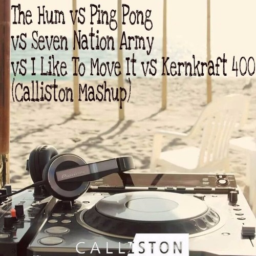 The Hum Vs Ping Pong Vs Seven Nation Army Vs I Like To Move It Vs Kernkraft 400 (Calliston Mashup)