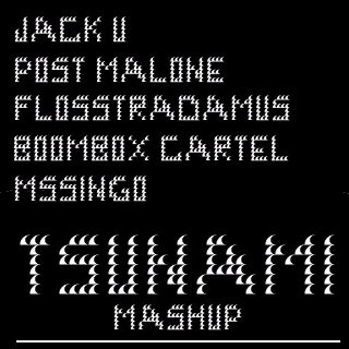 JACK U x FLOSSTRADAMUS X BOOMBOX CARTEL X POST MALONE x MSSINGO (TSUNAMI MASHUP)