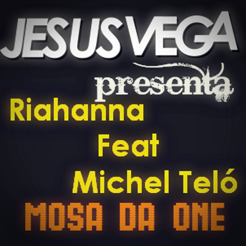 Riahanna Feat Michel Teló - Mosa Da One ( Jesus Vega Remix)