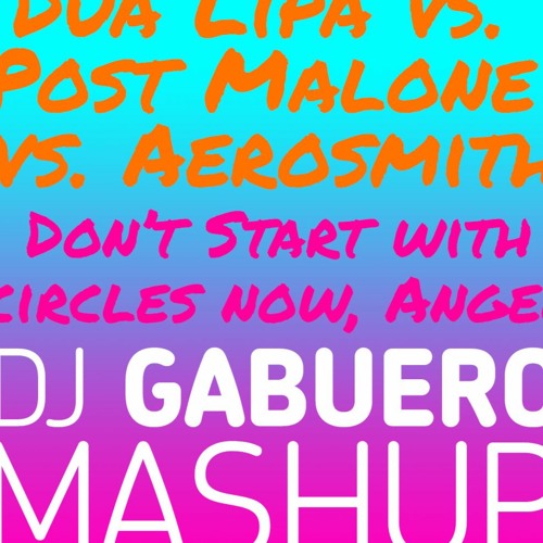 Dua Lipa vs Post Malone vs Aerosmith - Dont Start with circles now Angel (DJ GABUERO Mashup)