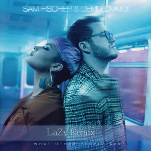 Sam Fischer Demi Lovato - What Other People Say (La Zy Remix)