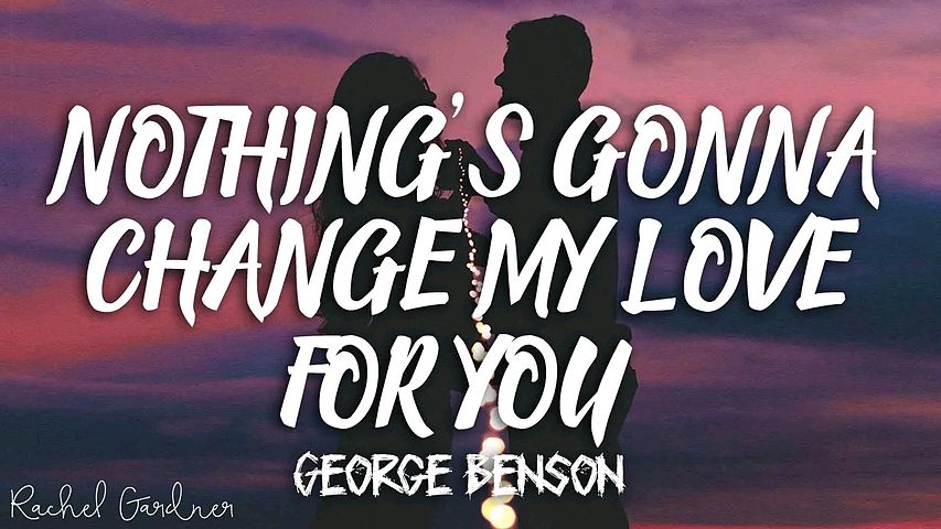 George Benson - Nothing s Gonna Change My Love For You ( Lyrics )